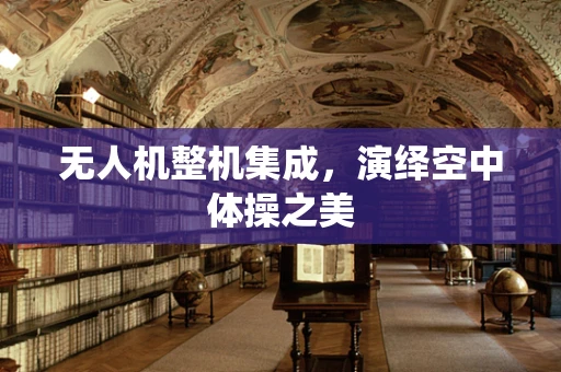 无人机整机集成，演绎空中体操之美