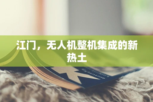 江门，无人机整机集成的新热土