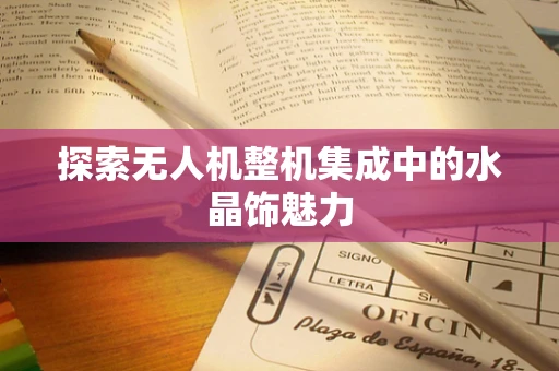 探索无人机整机集成中的水晶饰魅力