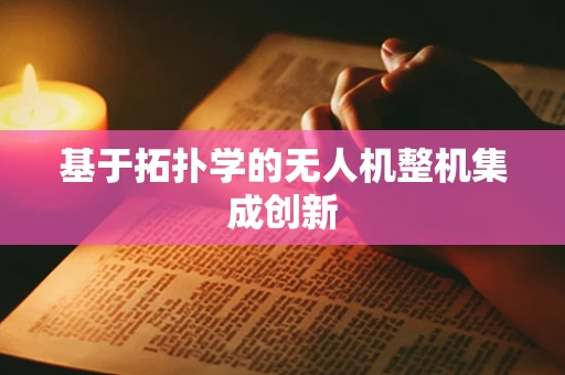 基于拓扑学的无人机整机集成创新