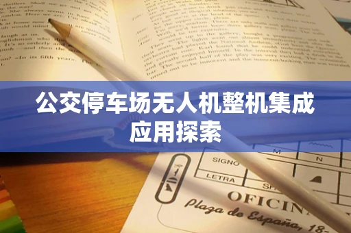 公交停车场无人机整机集成应用探索
