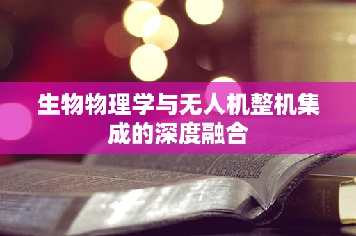 生物物理学与无人机整机集成的深度融合