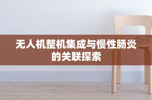 无人机整机集成与慢性肠炎的关联探索