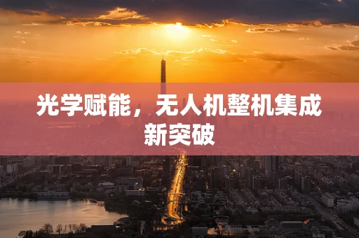 光学赋能，无人机整机集成新突破