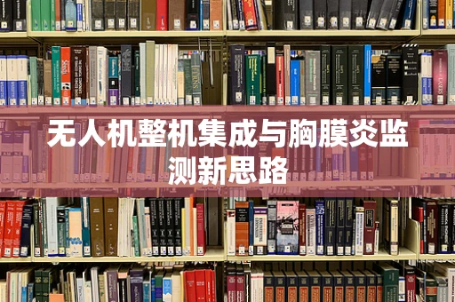 无人机整机集成与胸膜炎监测新思路