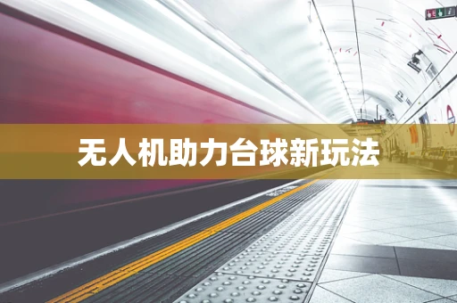 无人机助力台球新玩法