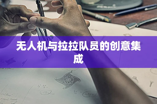 无人机与拉拉队员的创意集成
