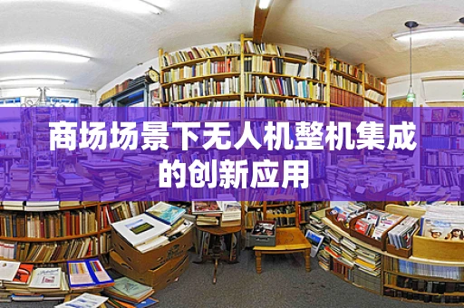 商场场景下无人机整机集成的创新应用