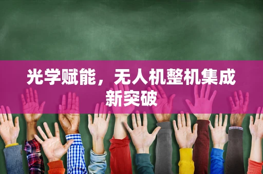 光学赋能，无人机整机集成新突破