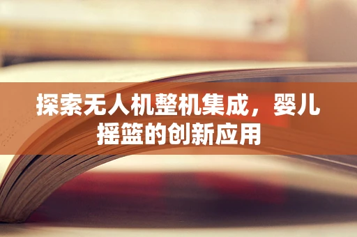 探索无人机整机集成，婴儿摇篮的创新应用