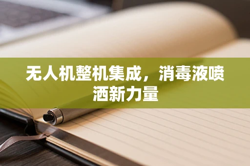 无人机整机集成，消毒液喷洒新力量