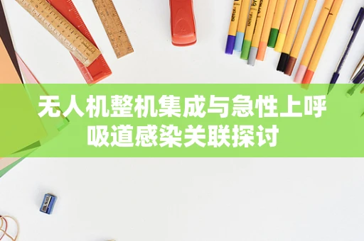 无人机整机集成与急性上呼吸道感染关联探讨