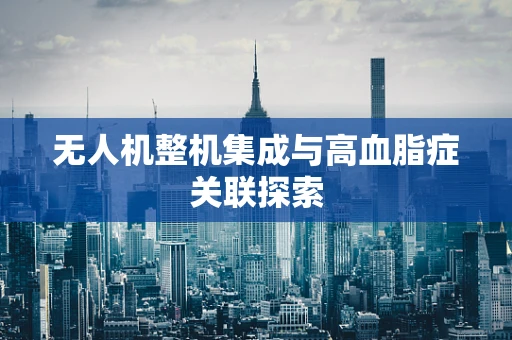 无人机整机集成与高血脂症关联探索