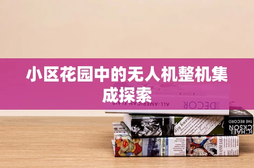 小区花园中的无人机整机集成探索