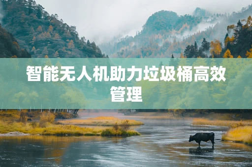 智能无人机助力垃圾桶高效管理