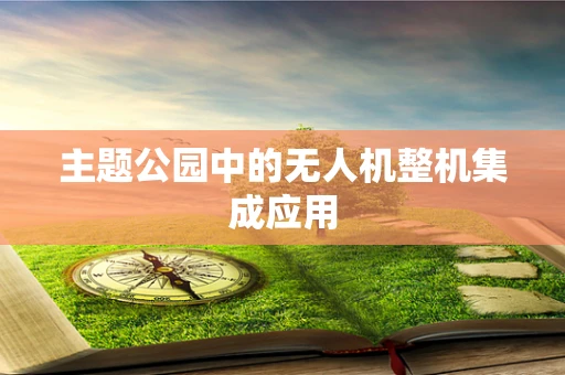 主题公园中的无人机整机集成应用
