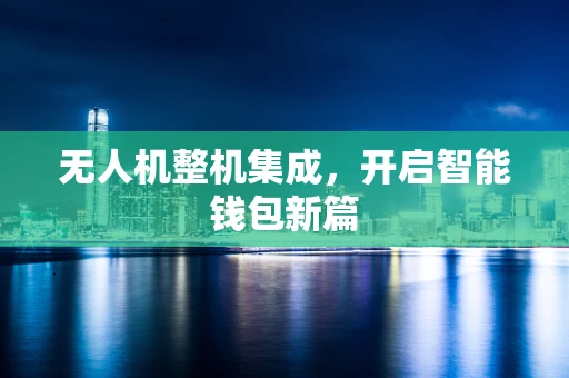 无人机整机集成，开启智能钱包新篇