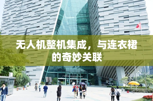 无人机整机集成，与连衣裙的奇妙关联