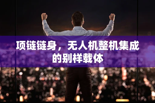 项链链身，无人机整机集成的别样载体