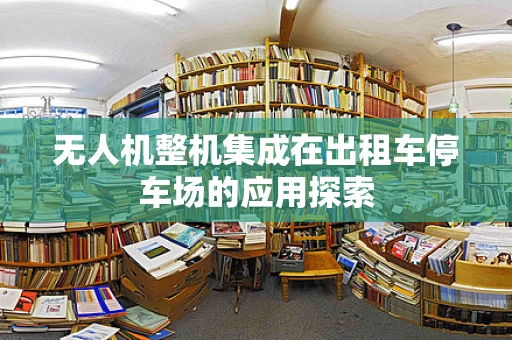 无人机整机集成在出租车停车场的应用探索