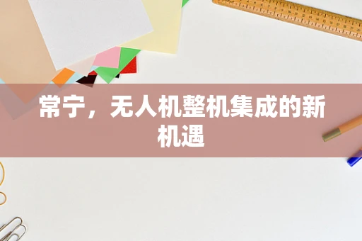 常宁，无人机整机集成的新机遇