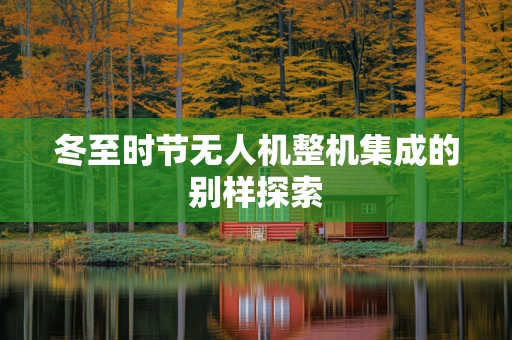 冬至时节无人机整机集成的别样探索