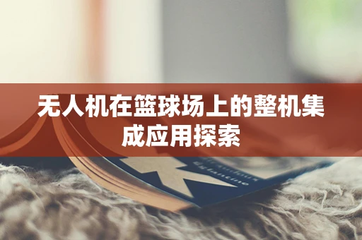 无人机在篮球场上的整机集成应用探索