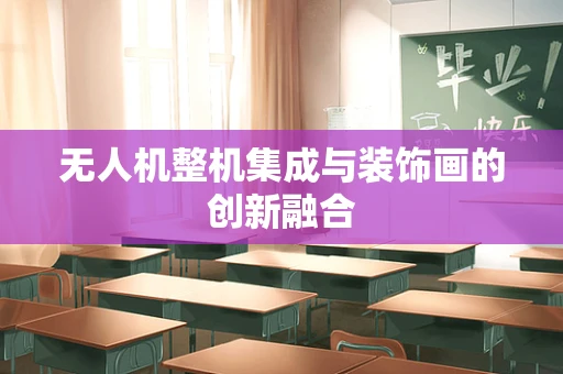 无人机整机集成与装饰画的创新融合