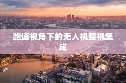 跑道视角下的无人机整机集成