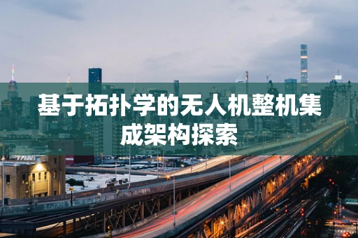 基于拓扑学的无人机整机集成架构探索