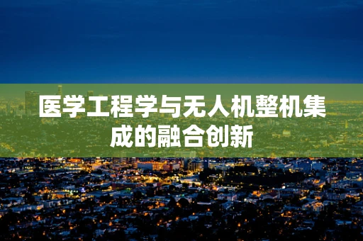 医学工程学与无人机整机集成的融合创新