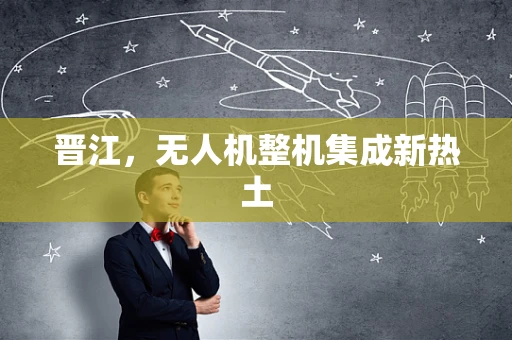 晋江，无人机整机集成新热土