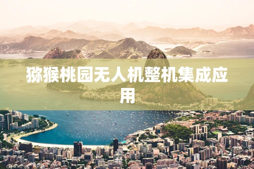 猕猴桃园无人机整机集成应用