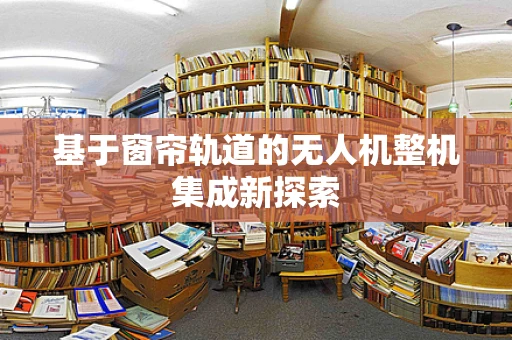 基于窗帘轨道的无人机整机集成新探索