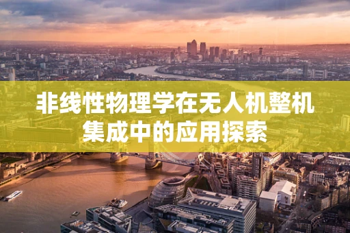 非线性物理学在无人机整机集成中的应用探索