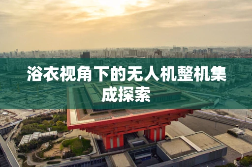 浴衣视角下的无人机整机集成探索