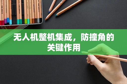 无人机整机集成，防撞角的关键作用