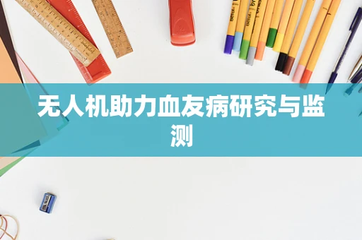 无人机助力血友病研究与监测