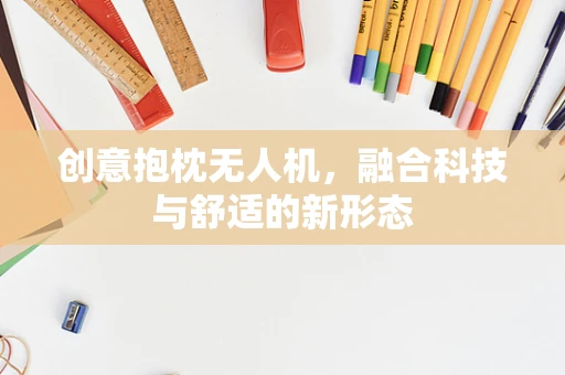 创意抱枕无人机，融合科技与舒适的新形态