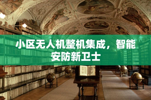 小区无人机整机集成，智能安防新卫士