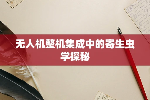 无人机整机集成中的寄生虫学探秘