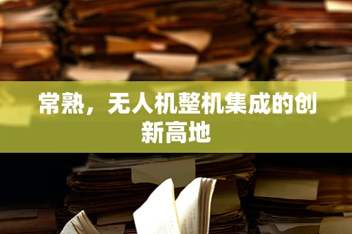 常熟，无人机整机集成的创新高地
