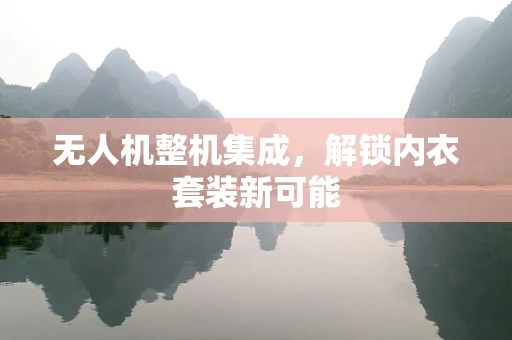 无人机整机集成，解锁内衣套装新可能