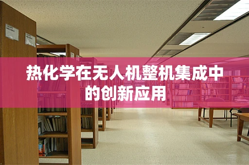 热化学在无人机整机集成中的创新应用