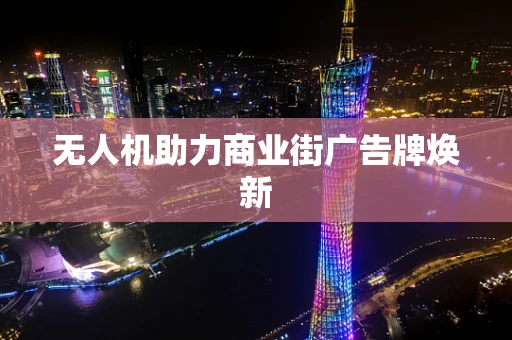 无人机助力商业街广告牌焕新