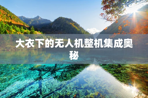 大衣下的无人机整机集成奥秘