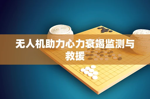 无人机助力心力衰竭监测与救援
