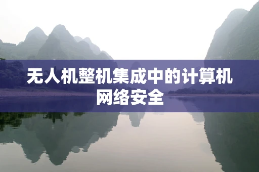 无人机整机集成中的计算机网络安全