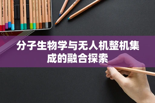 分子生物学与无人机整机集成的融合探索