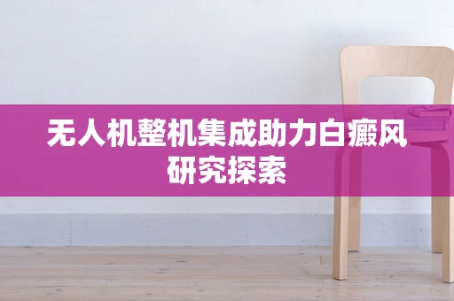 无人机整机集成助力白癜风研究探索